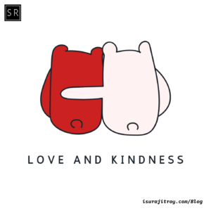 Love and Kindness. Read the full article on isurajitroy.com/Blog