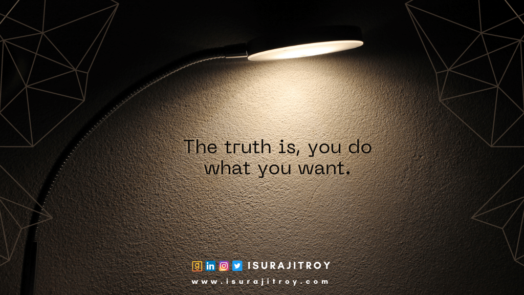 Love and Relationship quotes by Surajit Roy. The truth is, you do what you want.