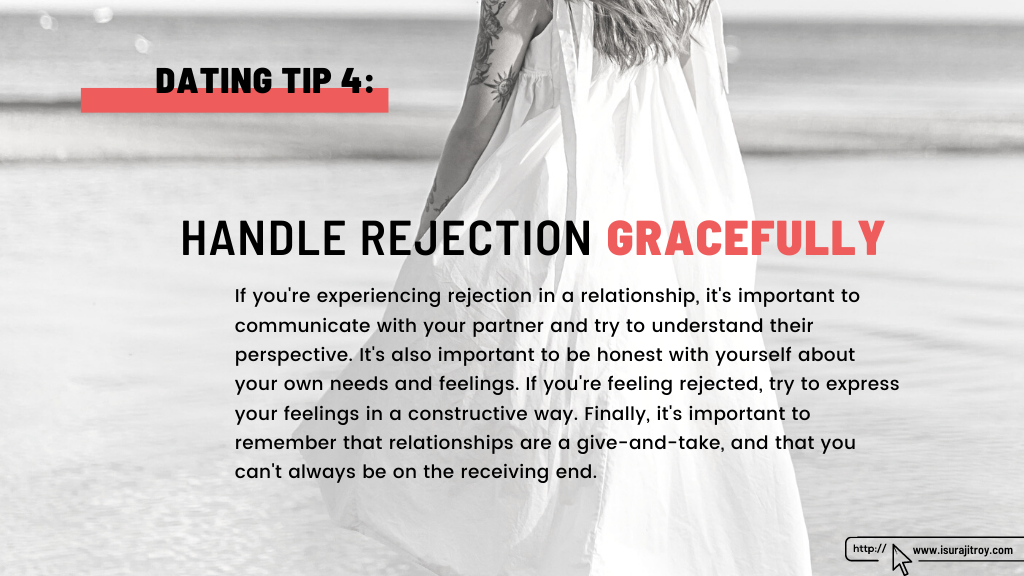 This is a heading poster of the blog, "Top 07 dating tips". The heading and dating tips - 4 is, "Handle rejection gracefully". The summary of this heading is, In any relationship, If you're experiencing rejection in a relationship, it's important to communicate with your partner and try to understand their perspective. It's also important to be honest with yourself about your own needs and feelings. If you're feeling rejected, try to express your feelings in a constructive way. Finally, it's important to remember that relationships are a give-and-take, and that you can't always be on the receiving end. This blog, written by, Surajit Roy. To know more about him, please visit his official website, www.isurajitroy.com. A women with white grown walking on the beach.
