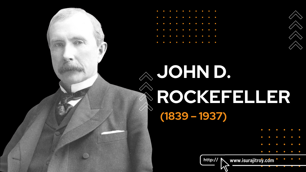 Photo of 4. John D. Rockefeller (1839 – 1937). Read more please visit, www.isurajitroy.com .