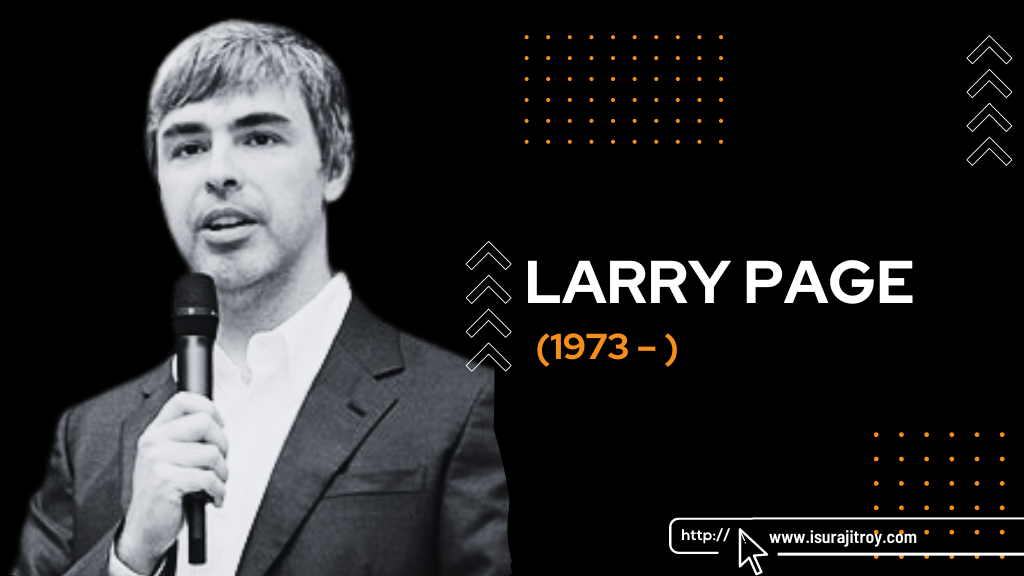 Photo of 6. Larry Page (1973 – ). Please visit, www.isurajitroy.com to know more.