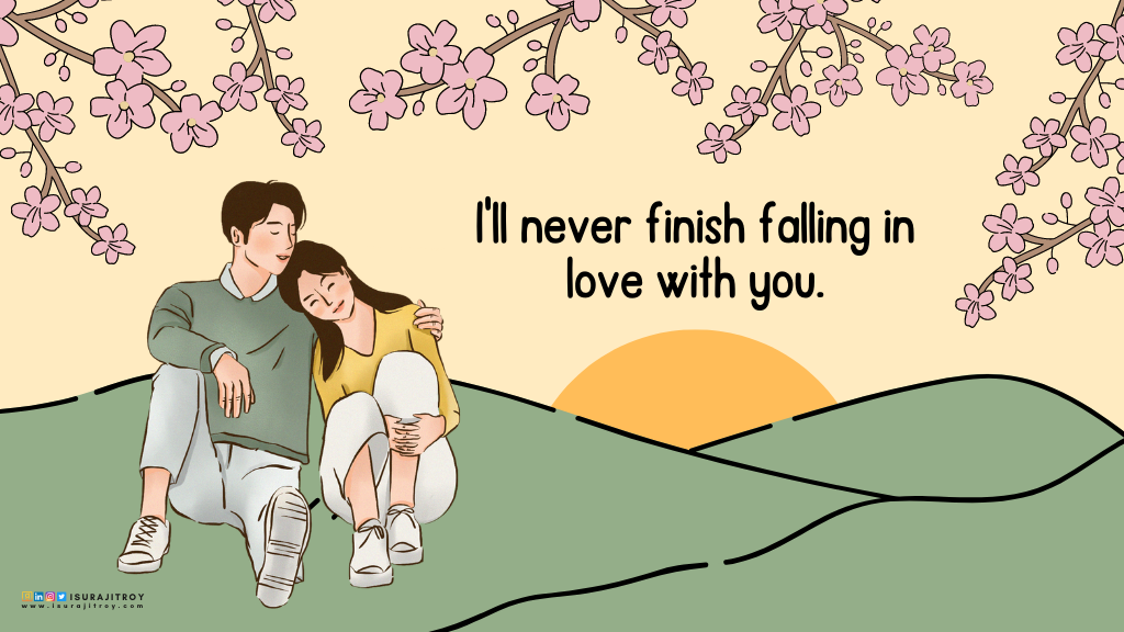 Love Quotes by Surajit Roy, I'll never finish falling in love with you.