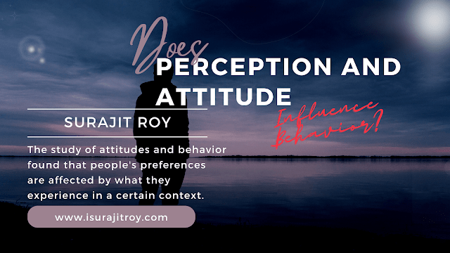 Does Perception and Attitude Influence Behavior