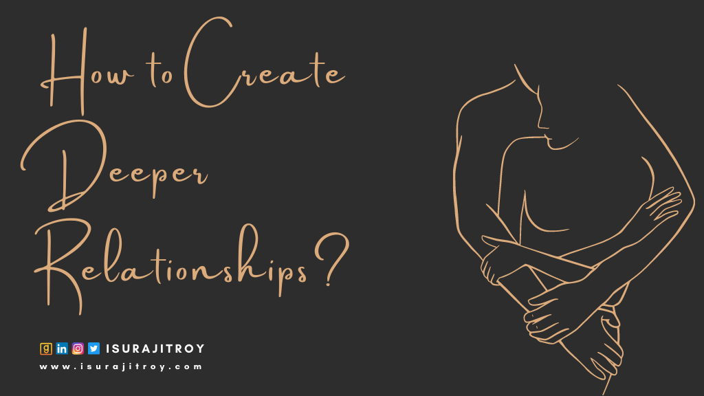 How to Create Deeper Relationships? a blog by surajit roy