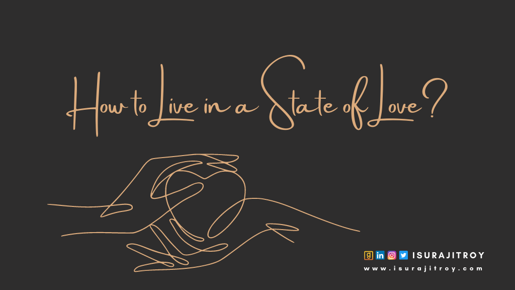 How to Live in a State of Love? a blog by surajit roy.