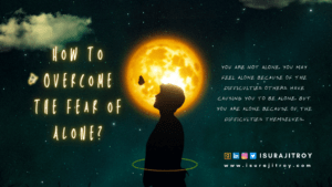 How to Overcome the Fear of Alone? a blog by Surajit Roy