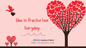 How to Practice Love Everyday a blog by surajit roy
