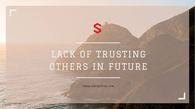 lack of trusting others in future.