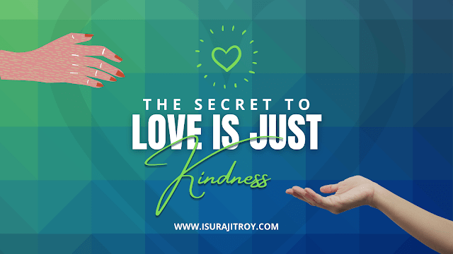 The Secret to Love is Just Kindness.