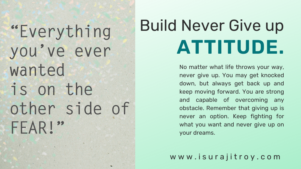 Build Never Give up attitude. A quotes about believe in yourself, " Everything you've ever wanted in on the other side of FEAR!"