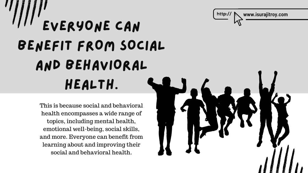 The blog banner of heading, "Everyone can benefit from social and behavioral health." A clip art of group of people. Know more please visit, www.isurajitroy.com .