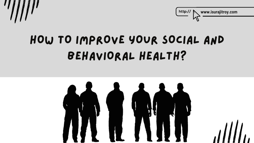 The blog banner of blog heading, "how to improve your social and behavioral health?" A clip art of group of people. Know more please visit, www.isurajitroy.com .