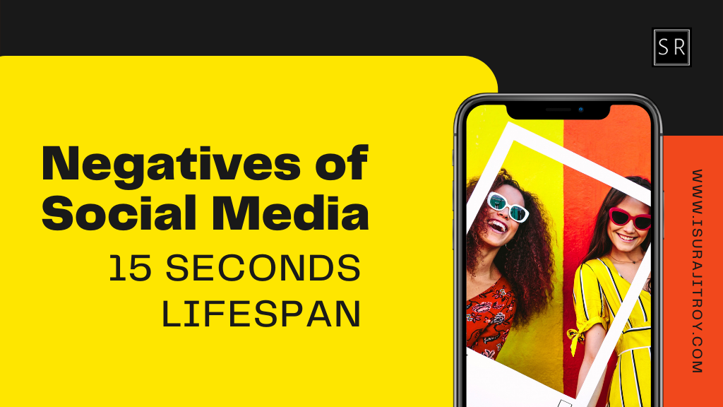 Negatives of Social Media - 15 Seconds Lifespan.