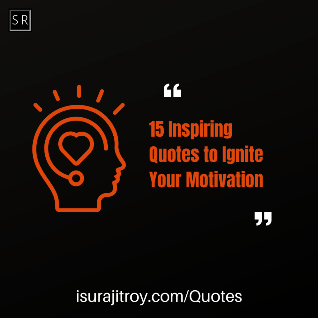 15 Inspiring Quotes to Ignite Your Motivation by Surajit Roy.