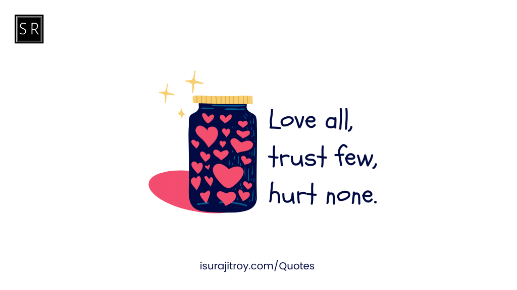 Love all, trust few, hurt none. - A Quotes by Surajit Roy.