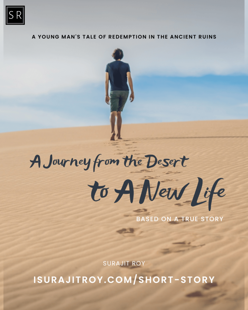 A Journey from the Desert to a New Life: A Young Man's Tale of Redemption in the Ancient Ruins - A short story by Surajit Roy.
