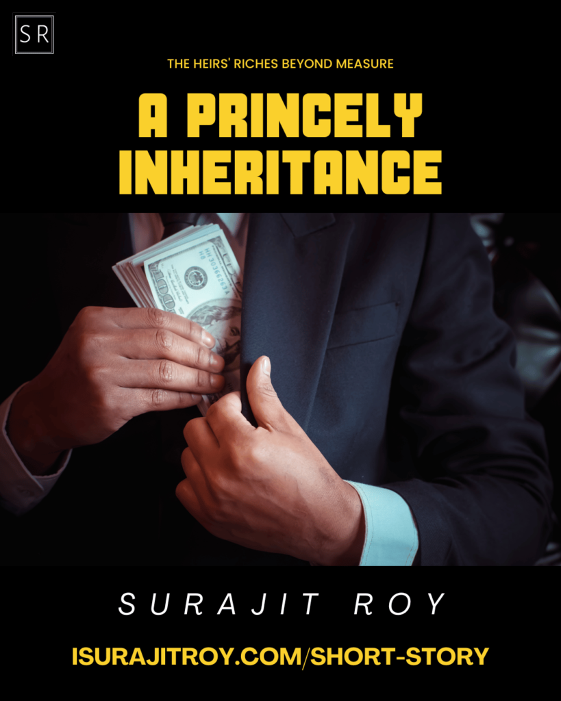A Princely Inheritance: The Heirs' Riches Beyond Measure - A short story by Surajit Roy.