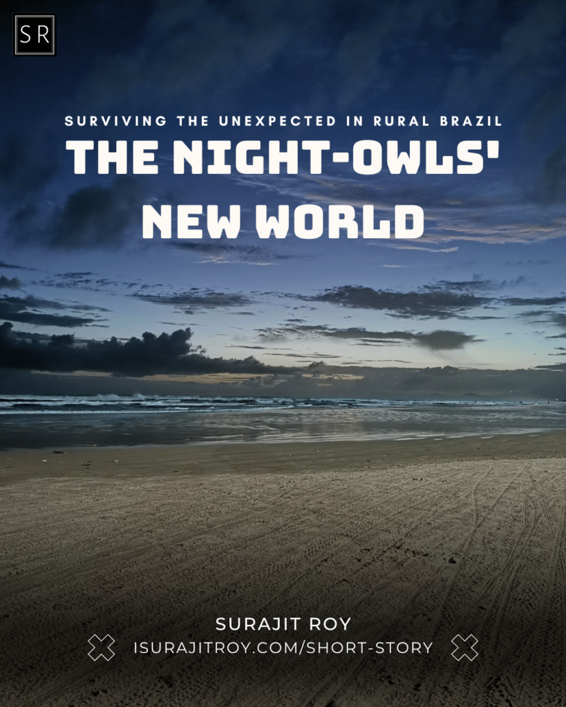 The Night-Owls' New World: Surviving the Unexpected in Rural Brazil - A short story by Surajit Roy.