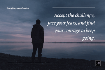 Accept the challenge, face your fears, and find your courage to keep going. - depression quotes