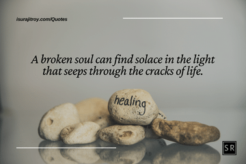 A broken soul can find solace in the light that seeps through the cracks of life. - Depression Quotes.