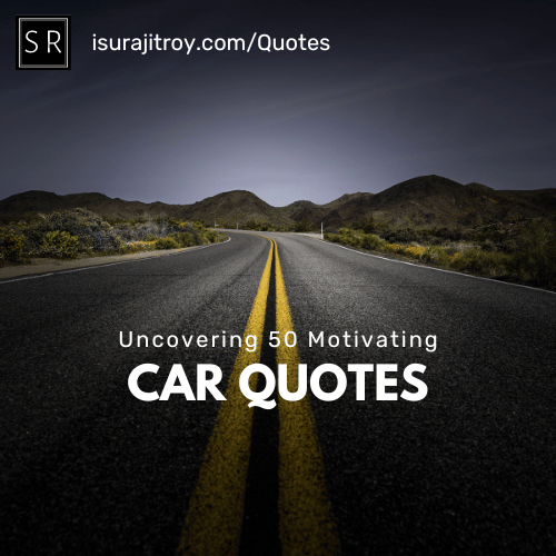 Uncovering 50 Motivating Car Quotes. - Original never published car quotes by Surajit Roy.