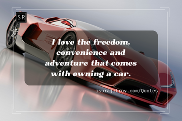 I love the freedom, convenience and adventure that comes with owning a car. - A car quotes by Surajit Roy.