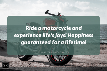 Ride a motorcycle and experience life's joys! Happiness guaranteed for a lifetime! - motorcycle quotes.