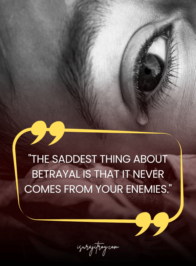 Sad Quotes - The saddest thing about betrayal is that it never comes from your enemies.