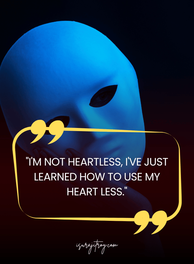 Sad Quotes - I'm not heartless, I've just learned how to use my heart less.