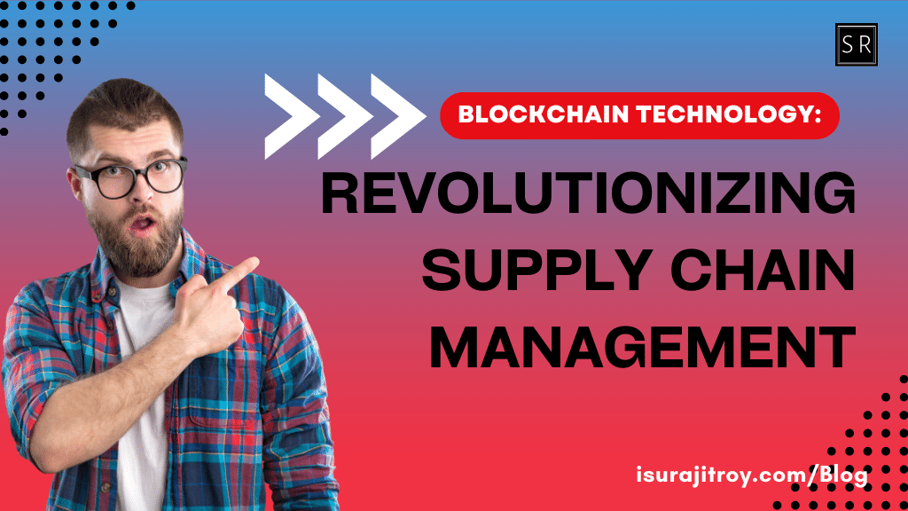 Blockchain Technology: Revolutionizing Supply Chain Management.