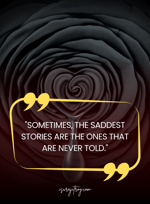 Sad Quotes - Sometimes, the saddest stories are the ones that are never told.