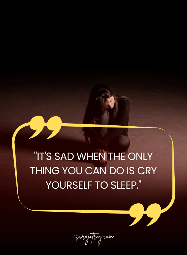 Sad Quotes - It's sad when the only thing you can do is cry yourself to sleep.