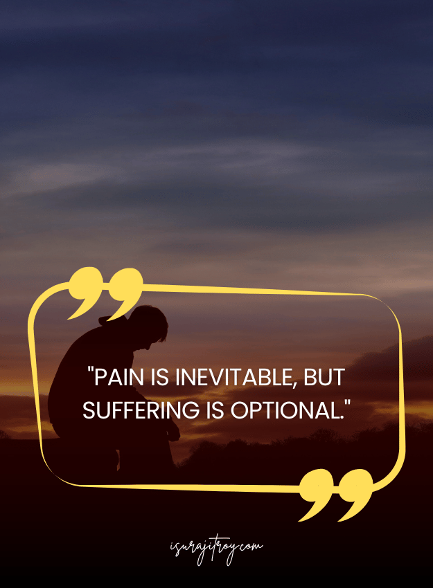 Sad Quotes - Pain is inevitable, but suffering is optional.