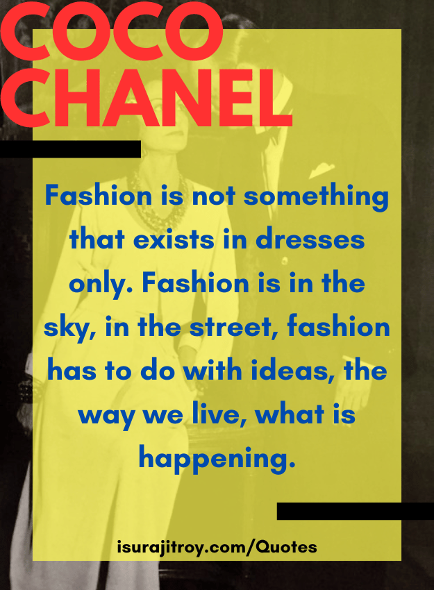 Coco chanel quotes - Fashion is not something that exists in dresses only. Fashion is in the sky, in the street, fashion has to do with ideas, the way we live, what is happening.