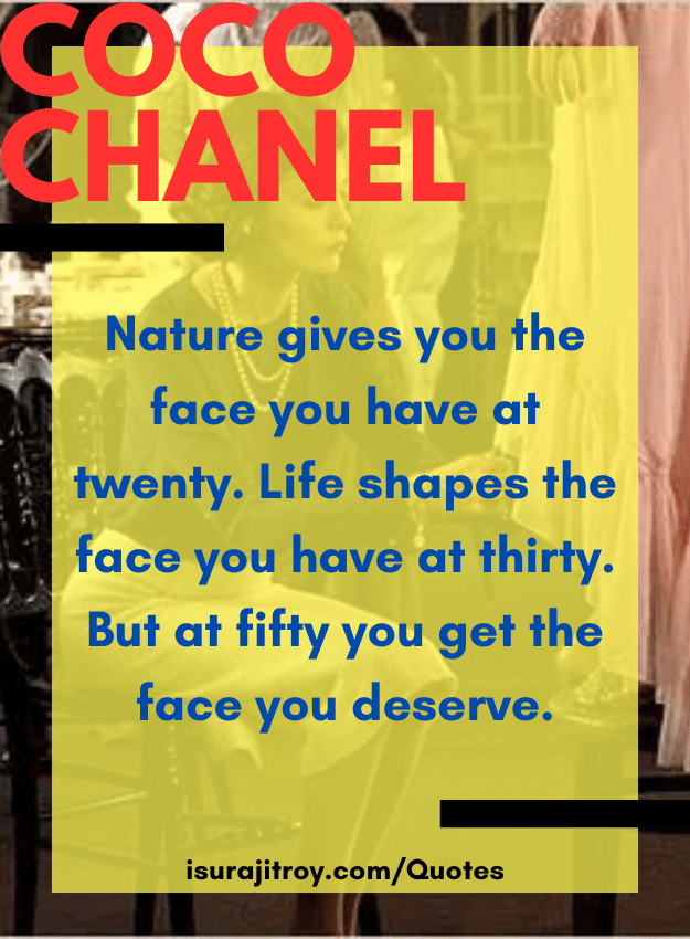 Coco chanel quotes - Nature gives you the face you have at twenty. Life shapes the face you have at thirty. But at fifty you get the face you deserve.