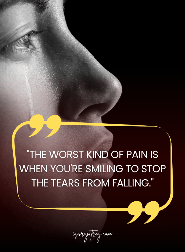 Sad Quotes - The worst kind of pain is when you're smiling to stop the tears from falling.