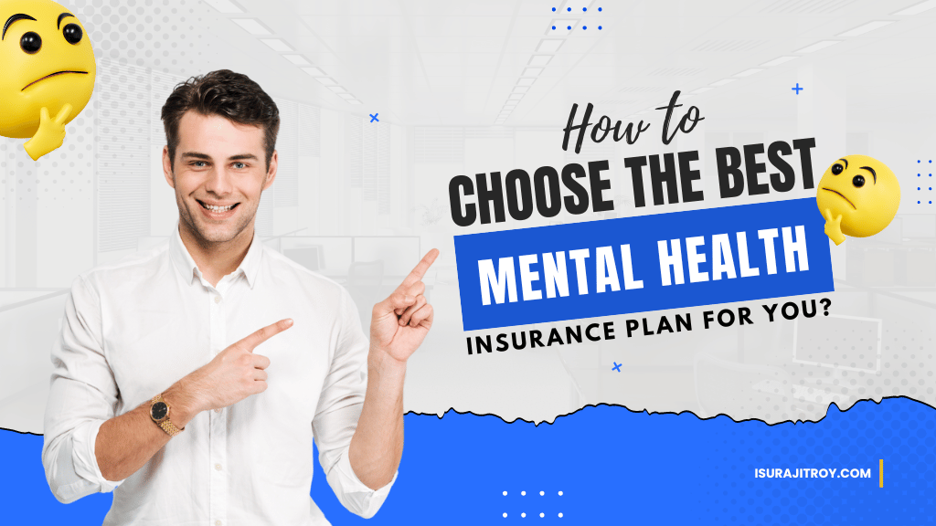 How to Choose the Best Mental Health Insurance Plan for You! Surajit Roy