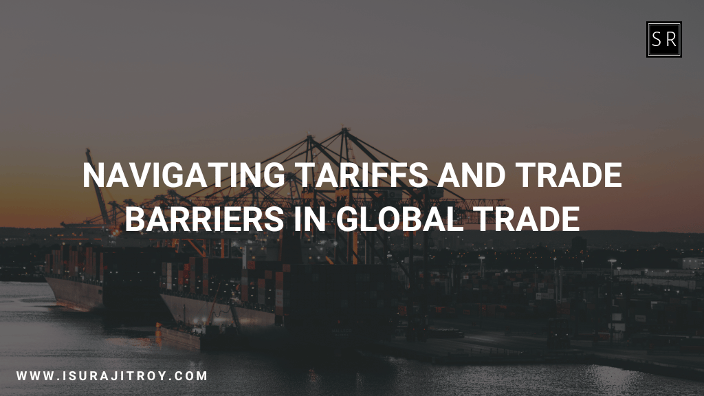 Navigating Tariffs and Trade Barriers in Global Trade.