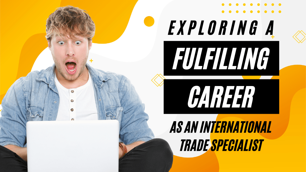 Step into a World of Global Opportunities! Uncover the Secrets to a Rewarding Career as an International Trade Specialist. Your Path to Success Starts Now!