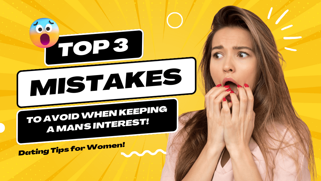 Top 3 Mistakes to Avoid When Keeping a Man's Interest!