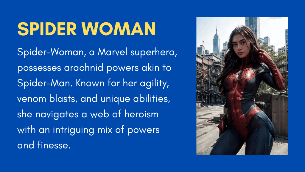 Spider-Woman, a Marvel superhero, possesses arachnid powers akin to Spider-Man. Known for her agility, venom blasts, and unique abilities, she navigates a web of heroism with an intriguing mix of powers and finesse.