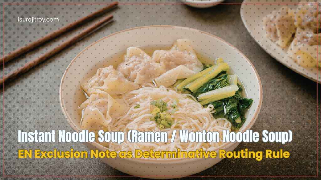 Learn how EN exclusion notes act as determinative routing rules in classifying instant noodle soup, ensuring accurate HS codes, compliance, and proper application of GRIs in food products.